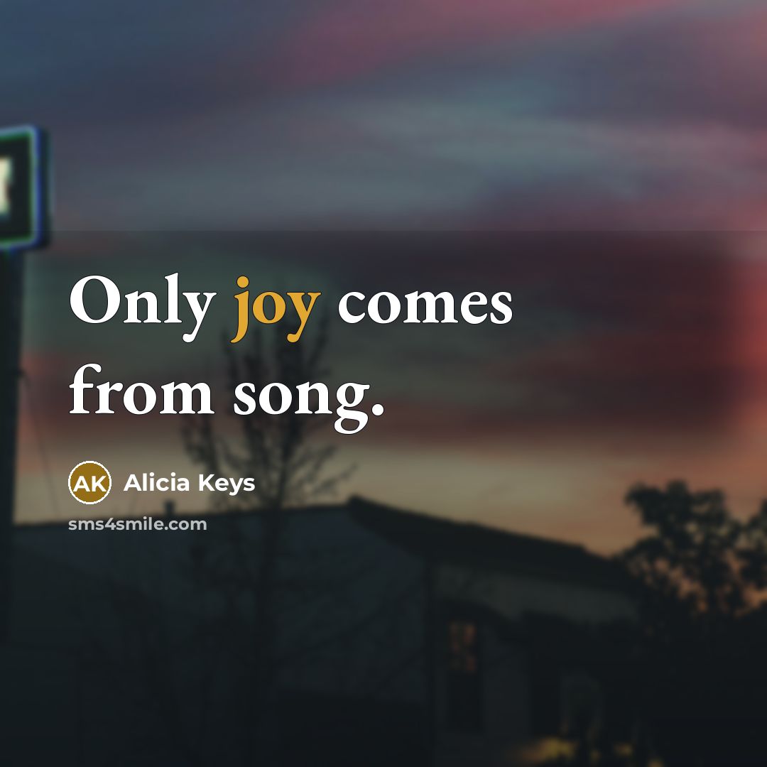 “Only joy comes from song.” quote by Alicia Keys