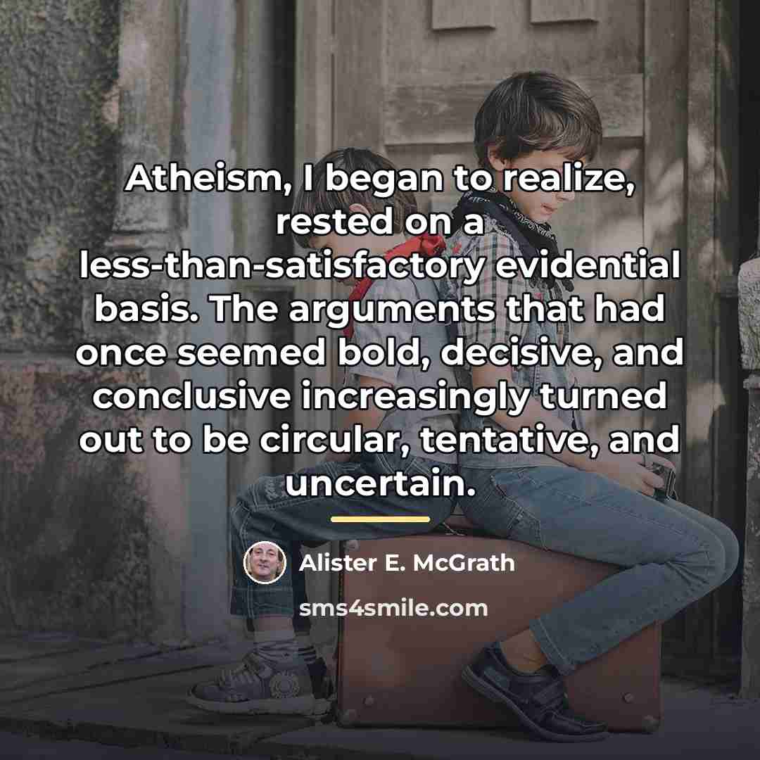 “Atheism, I began to realize, rested on a less-than-satisfactory evidential…” quote by Alister E. McGrath