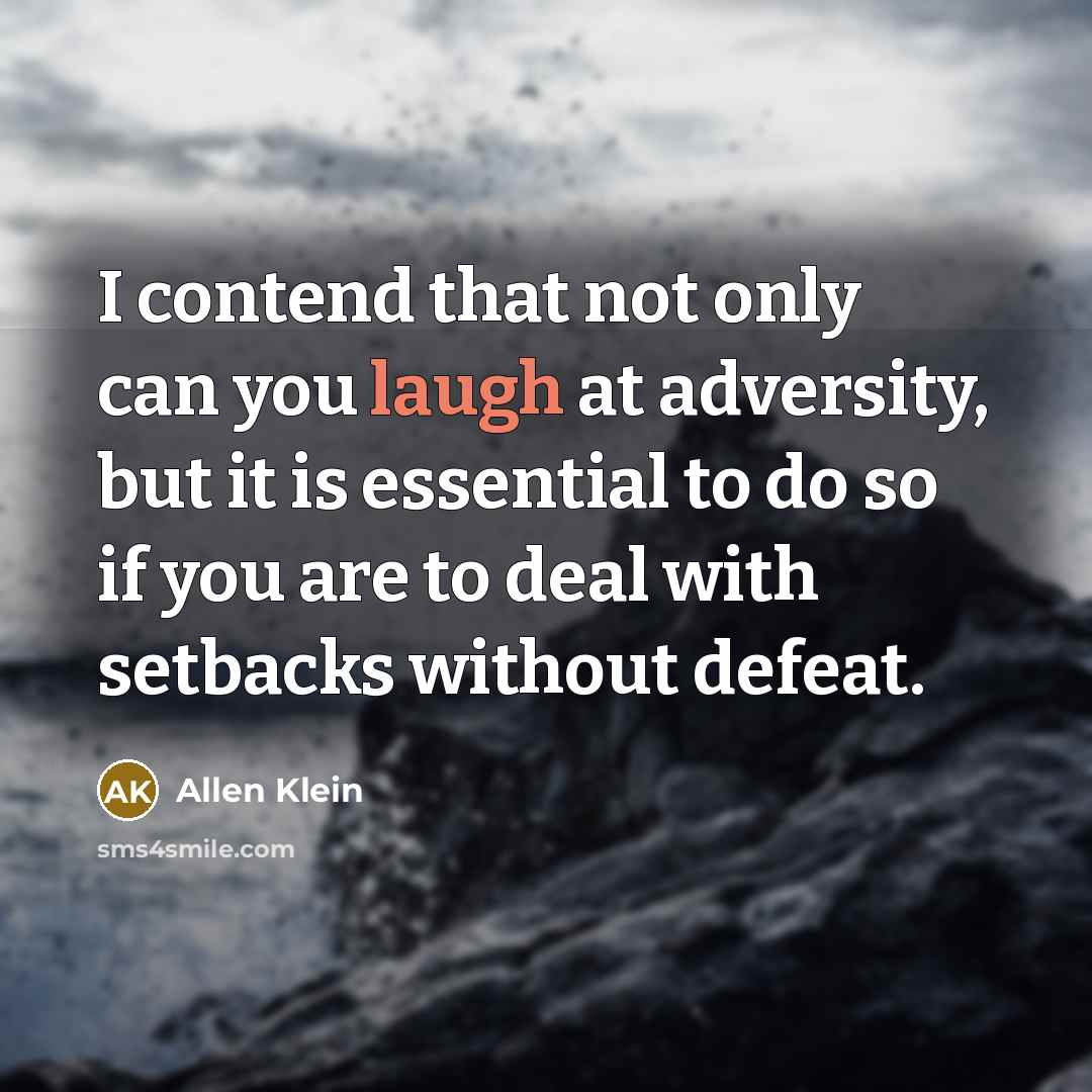 “I contend that not only can you laugh at adversity,…” quote by Allen Klein