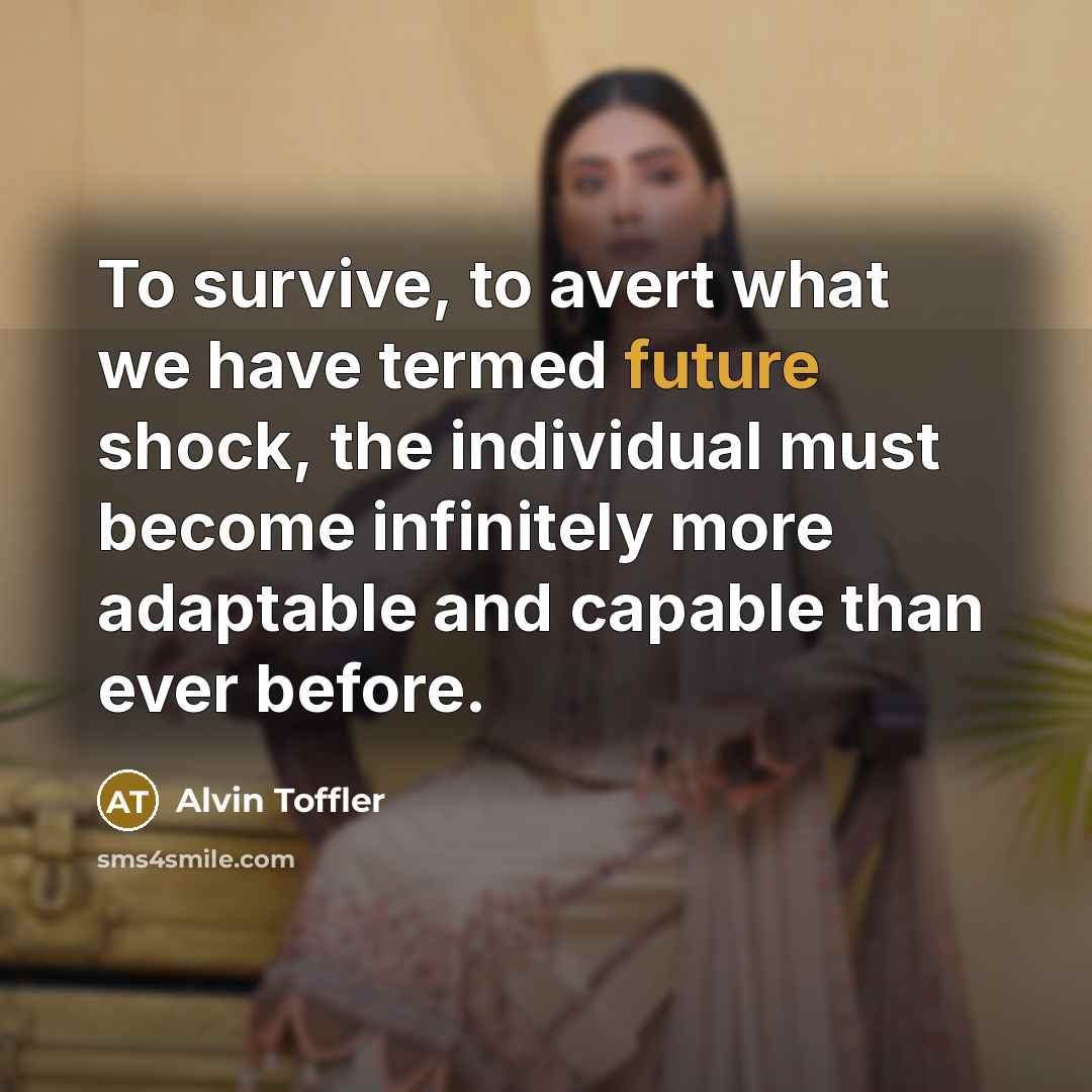“To survive, to avert what we have termed future shock,…” quote by Alvin Toffler