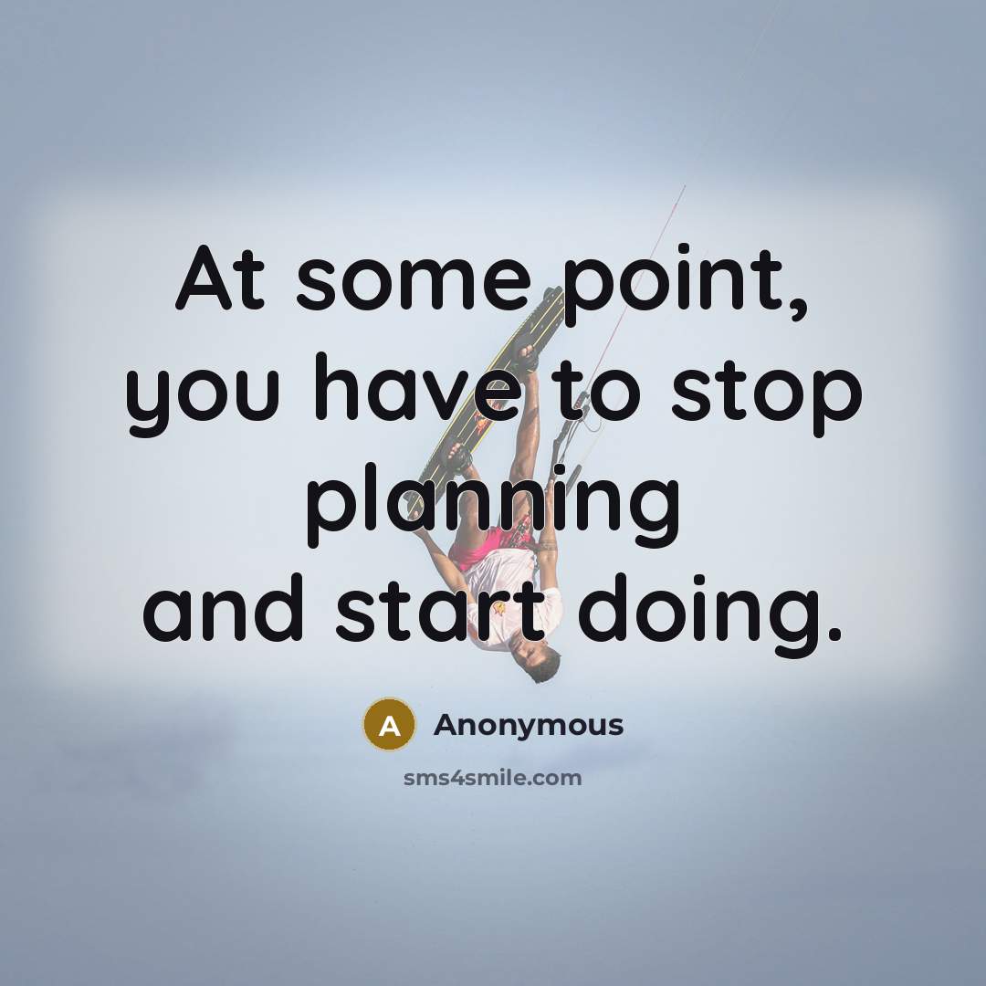 “At some point, you have to stop planning and start…” quote by Anonymous