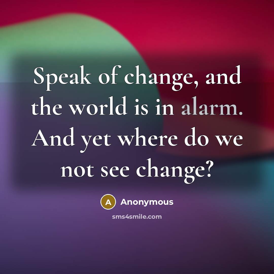 “Speak of change, and the world is in alarm. And…” quote by Anonymous