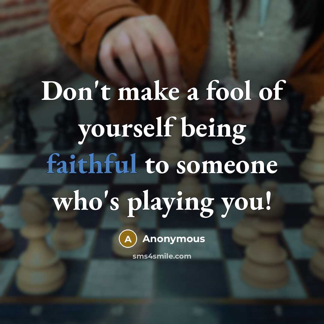 “Don't make a fool of yourself being faithful to someone…” quote by Anonymous