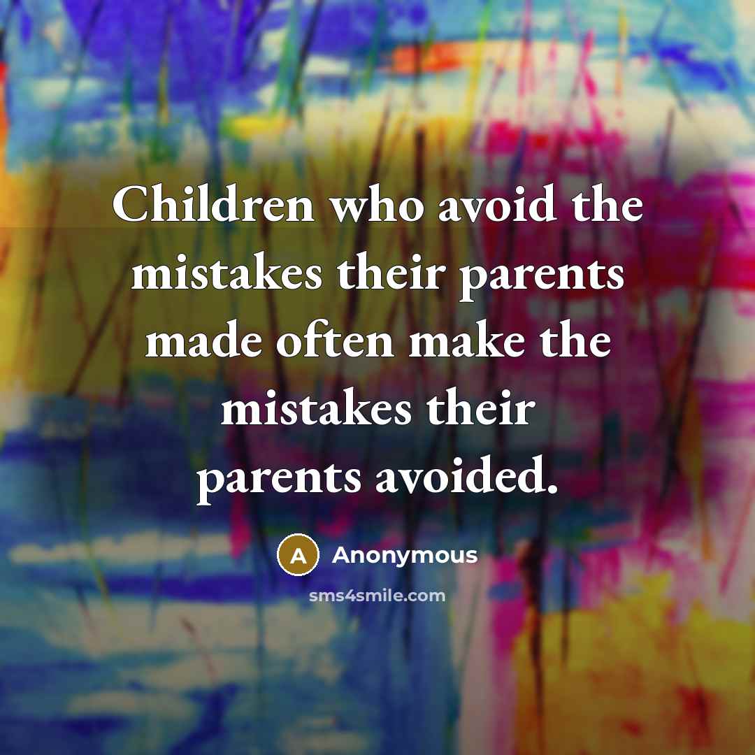 “Children who avoid the mistakes their parents made often make…” quote by Anonymous
