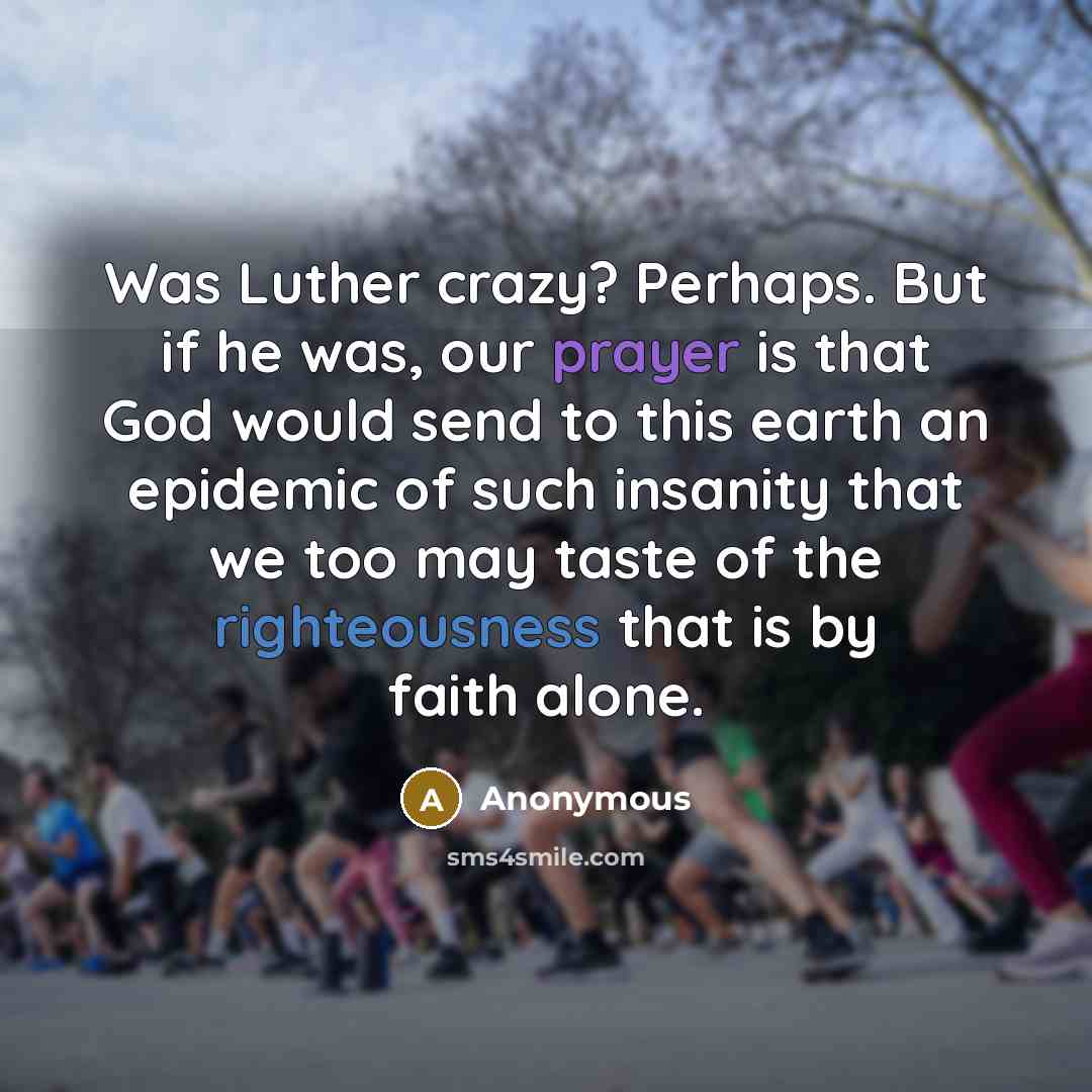 “Was Luther crazy? Perhaps. But if he was, our prayer…” quote by Anonymous