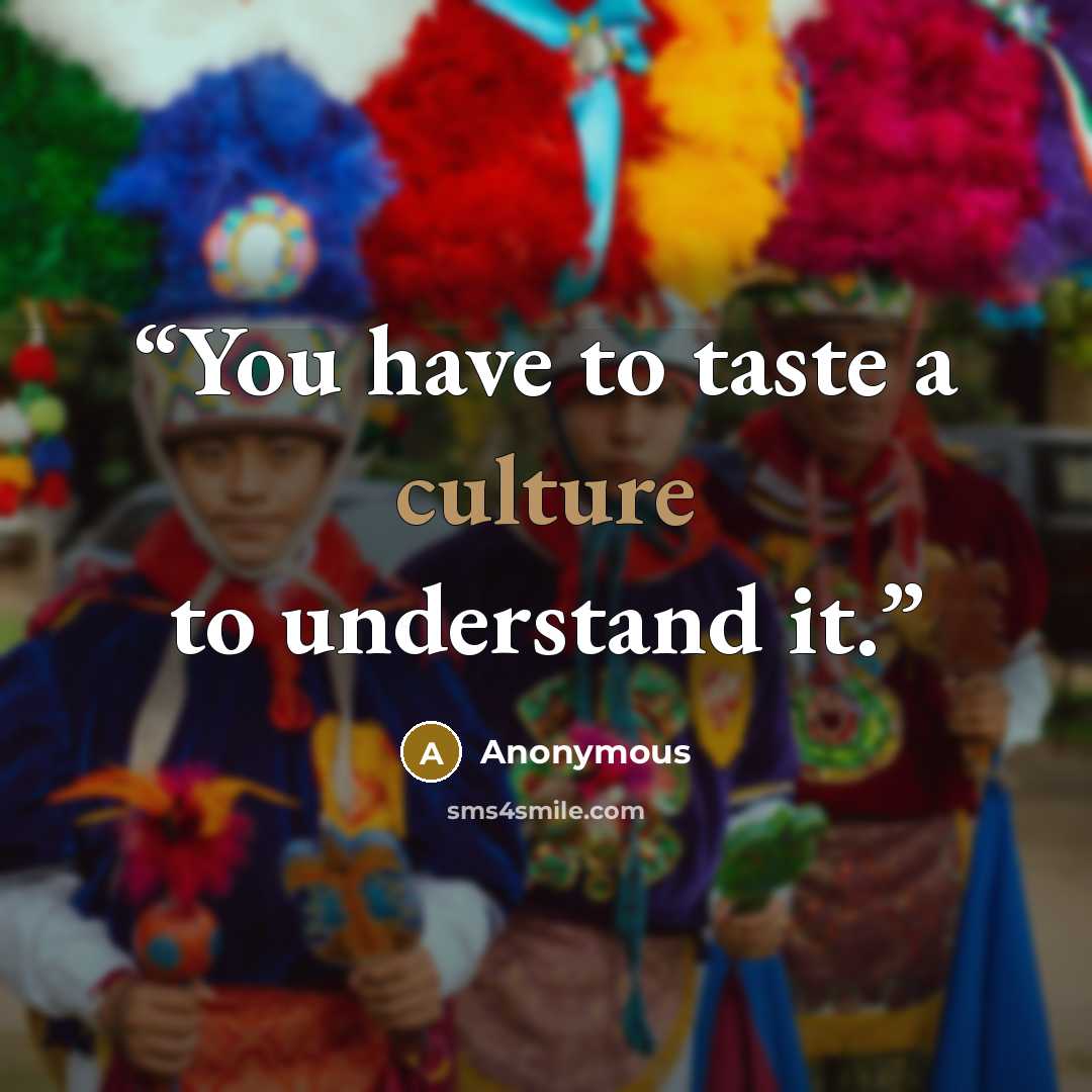 “You have to taste a culture to understand it.” quote by Anonymous
