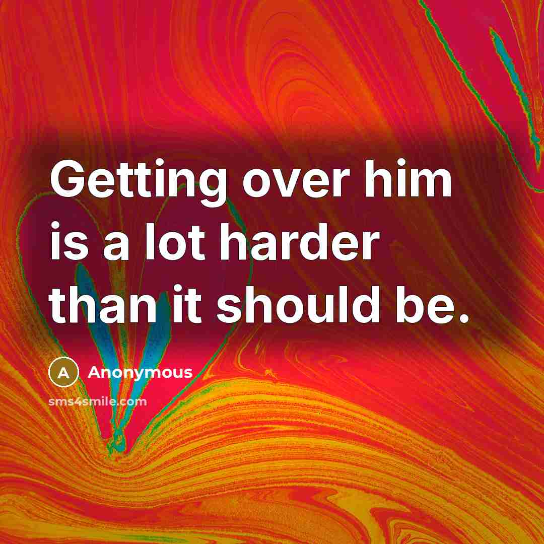 “Getting over him is a lot harder than it should be.” quote by Anonymous