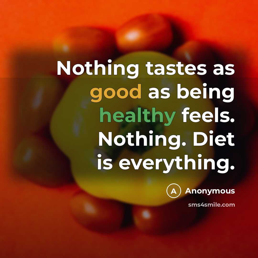 “Nothing tastes as good as being healthy feels. Nothing. Diet…” quote by Anonymous