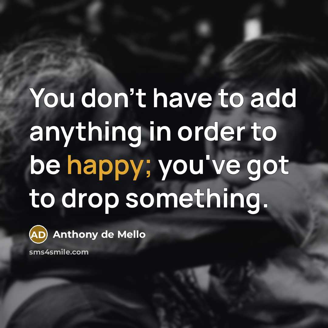“You don't have to add anything in order to be…” quote by Anthony de Mello