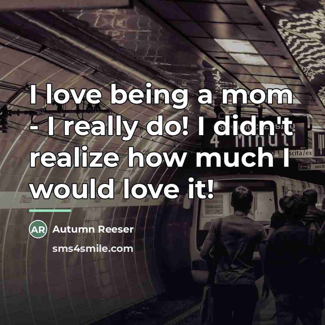 “I love being a mom - I really do! I…” quote by Autumn Reeser