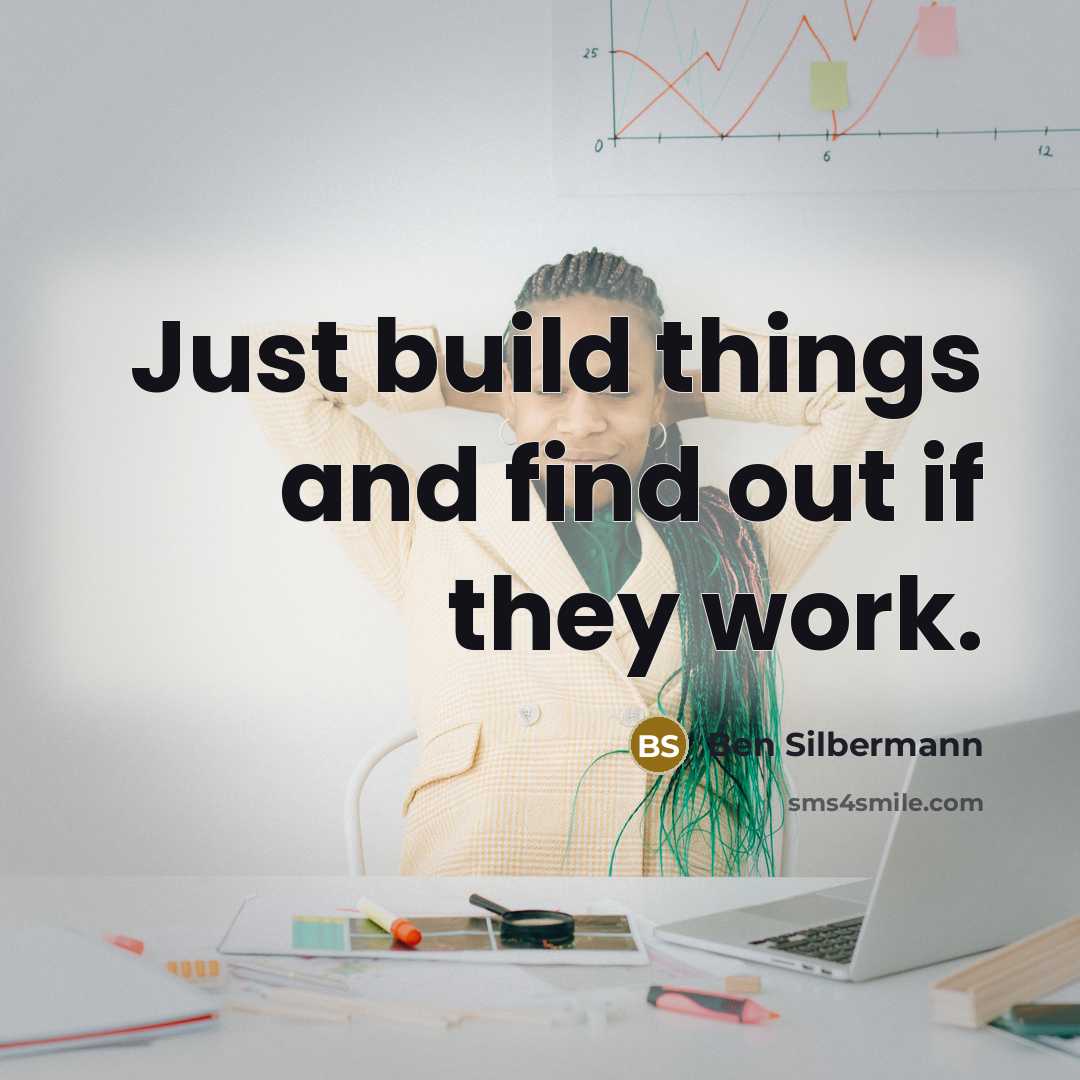 “Just build things and find out if they work.” quote by Ben Silbermann