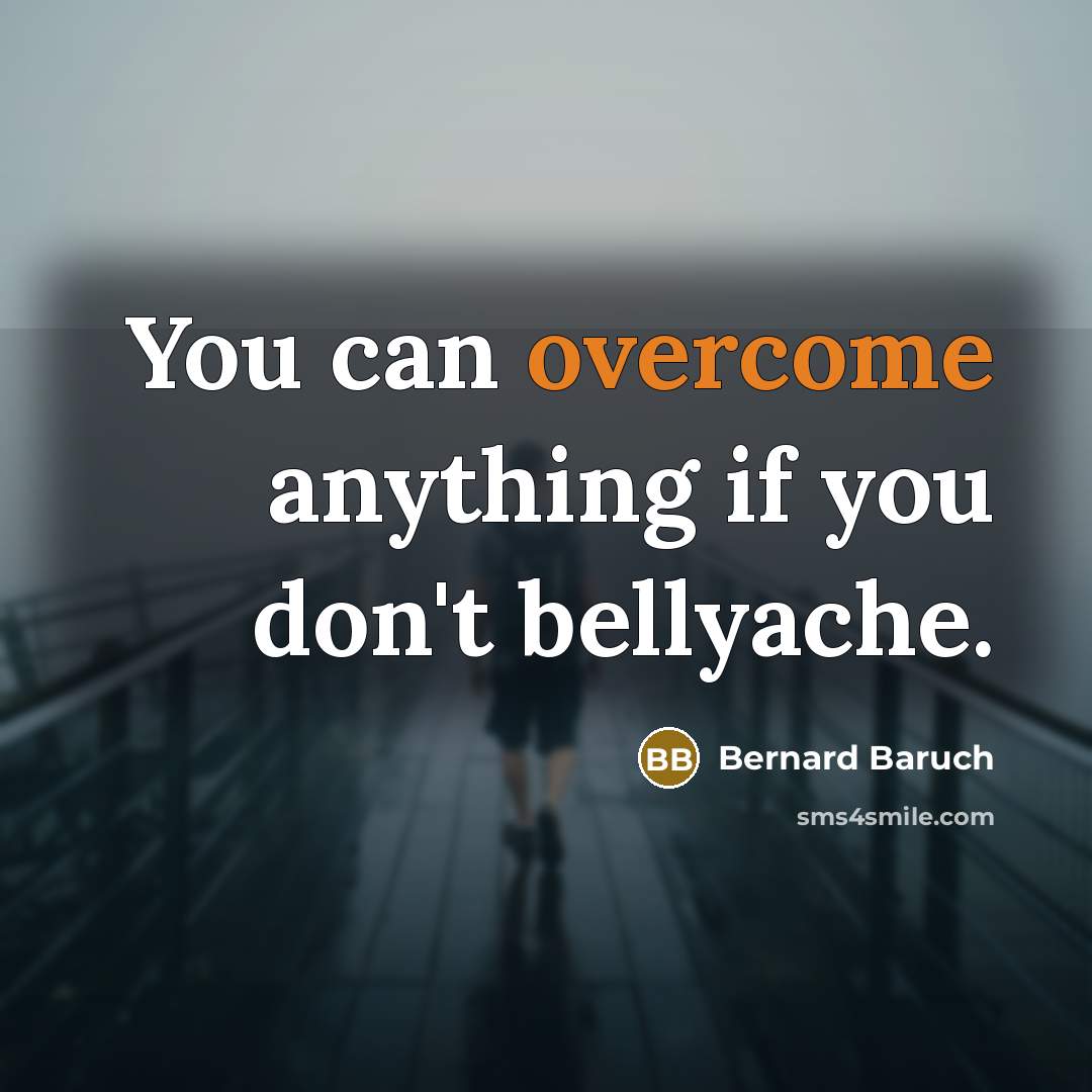 “You can overcome anything if you don't bellyache.…” quote by Bernard Baruch