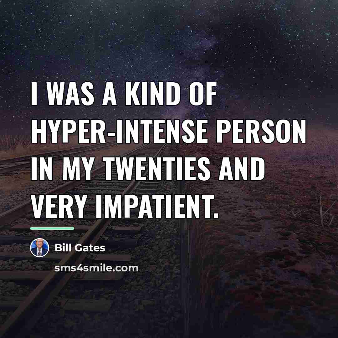 “I was a kind of hyper-intense person in my twenties…” quote by Bill Gates