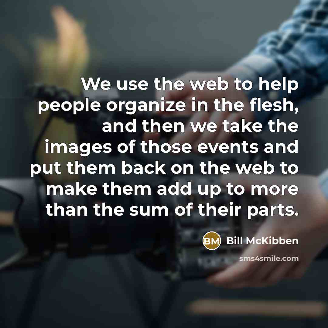 “We use the web to help people organize in the…” quote by Bill McKibben