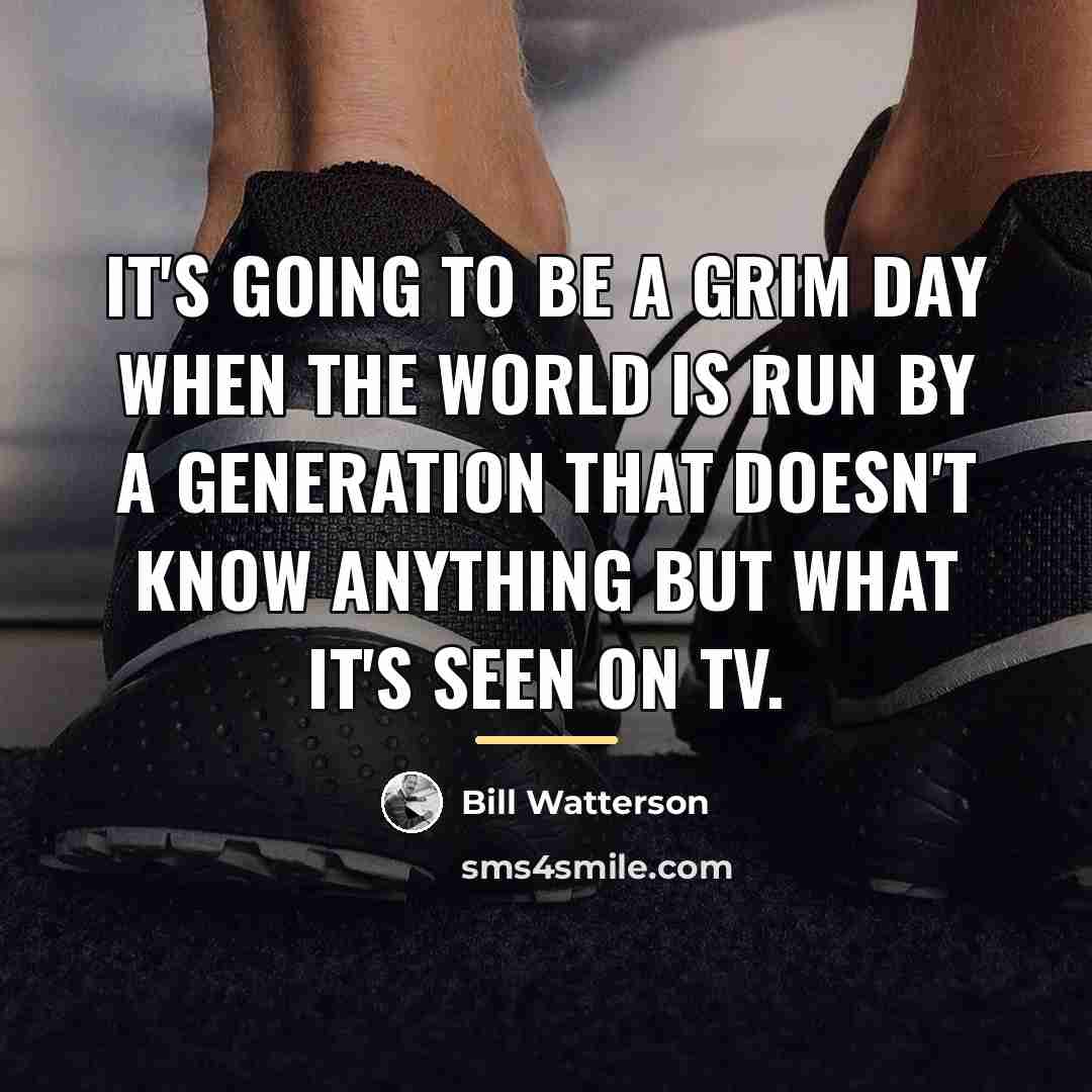 “It's going to be a grim day when the world…” quote by Bill Watterson