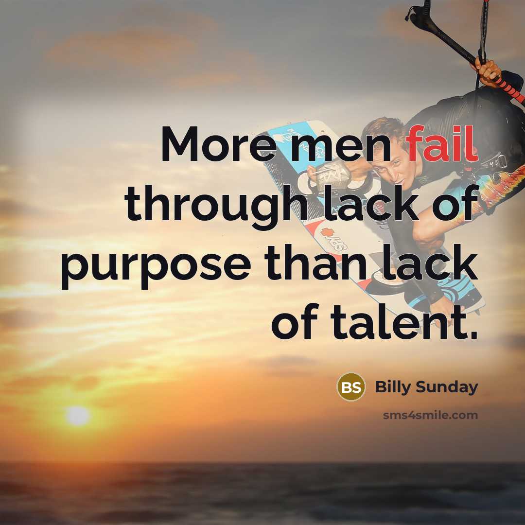 “More men fail through lack of purpose than lack of…” quote by Billy Sunday