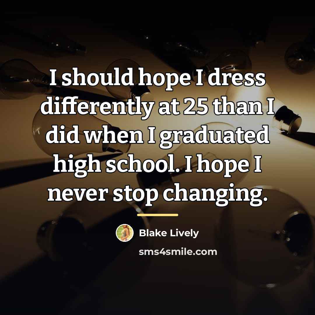 “I should hope I dress differently at 25 than I…” quote by Blake Lively