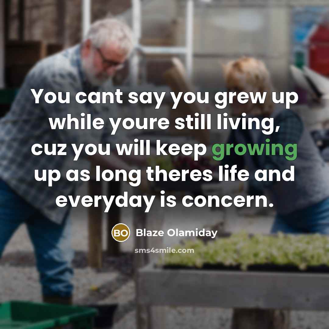 “You cant say you grew up while youre still living,…” quote by Blaze Olamiday