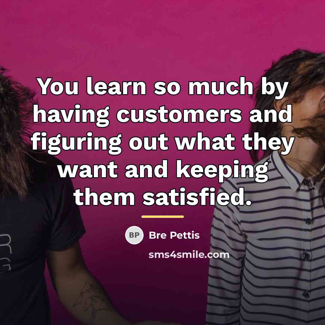 “You learn so much by having customers and figuring out…” quote by Bre Pettis