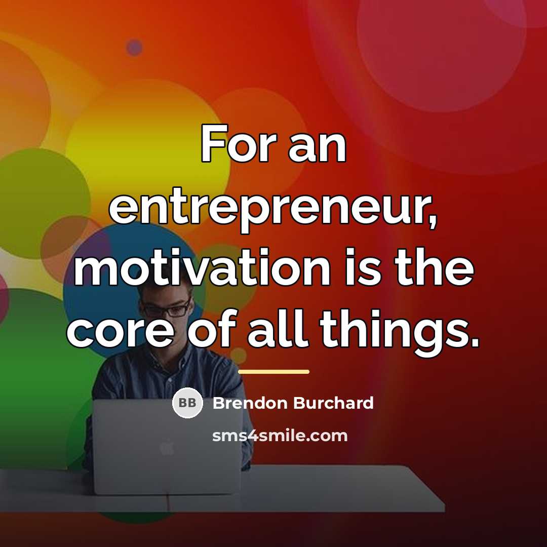 “For an entrepreneur, motivation is the core of all things.…” quote by Brendon Burchard