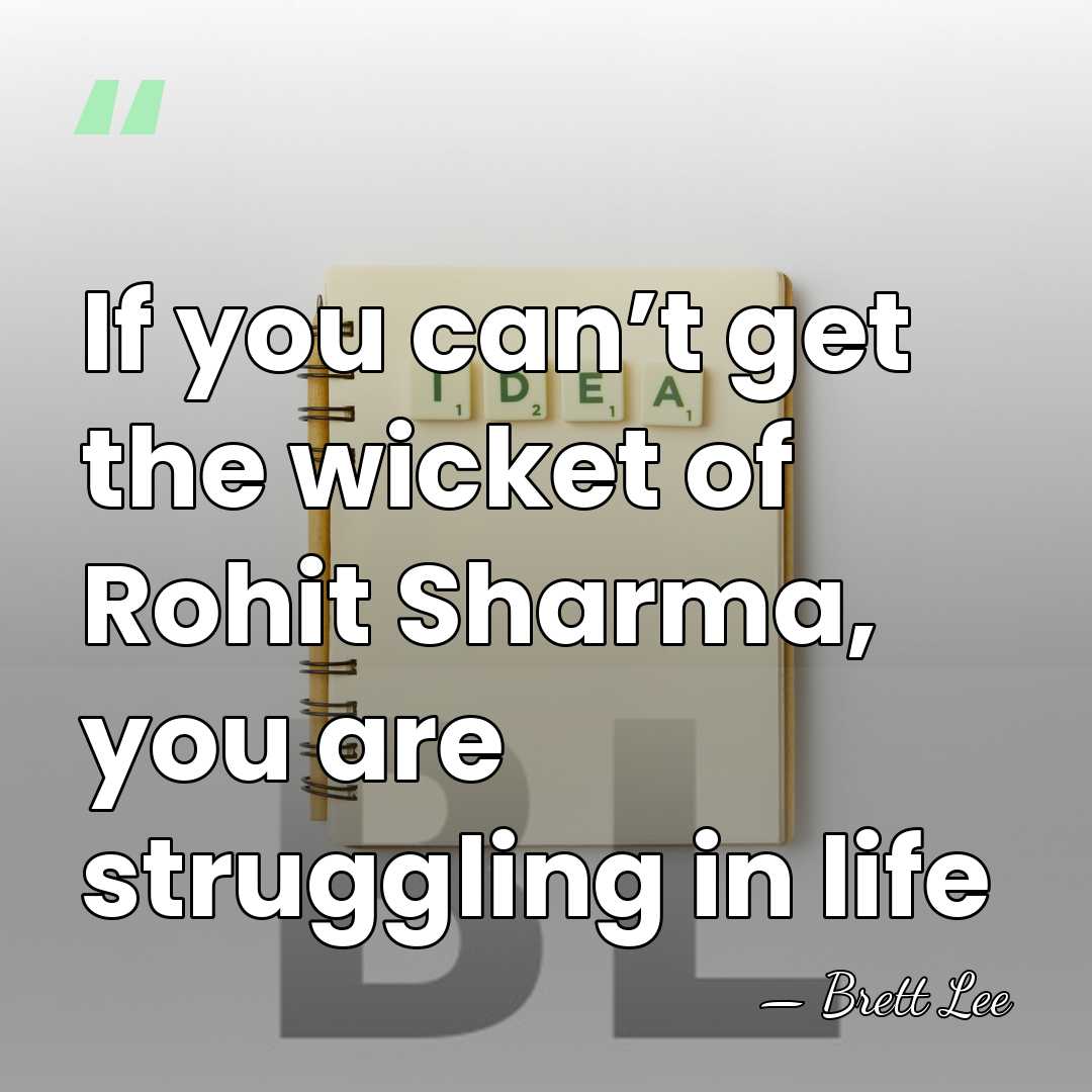 If you can’t get the wicket of Rohit Sharma, you are struggling&hellip; - Brett Lee