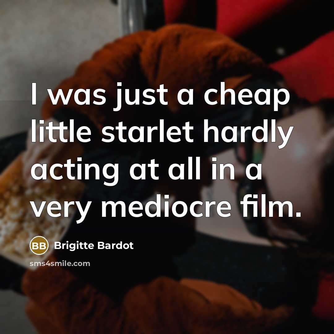 “I was just a cheap little starlet hardly acting at…” quote by Brigitte Bardot