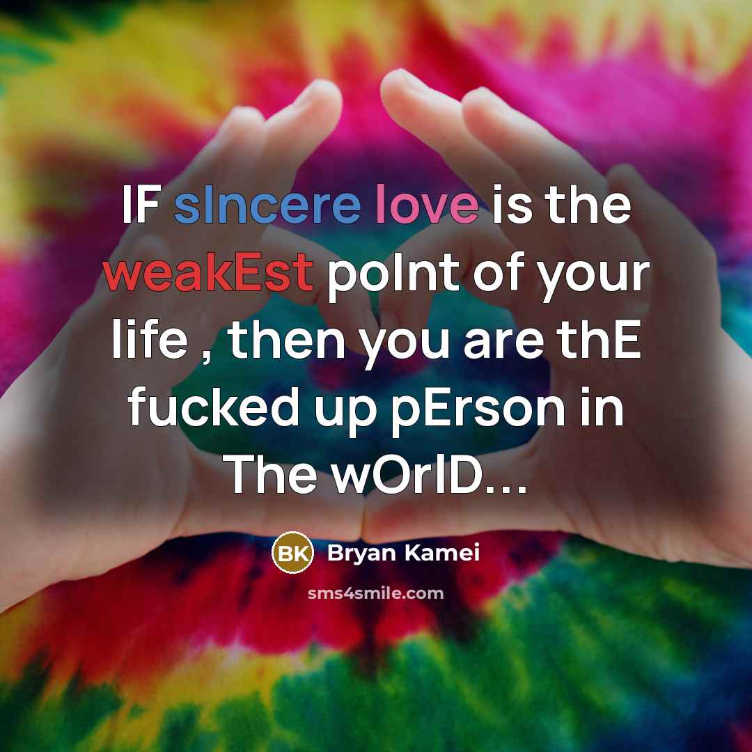 “IF sIncere love is the weakEst poInt of your life , then you are thE fucked up pErson in The wOrlD...” quote by Bryan Kamei