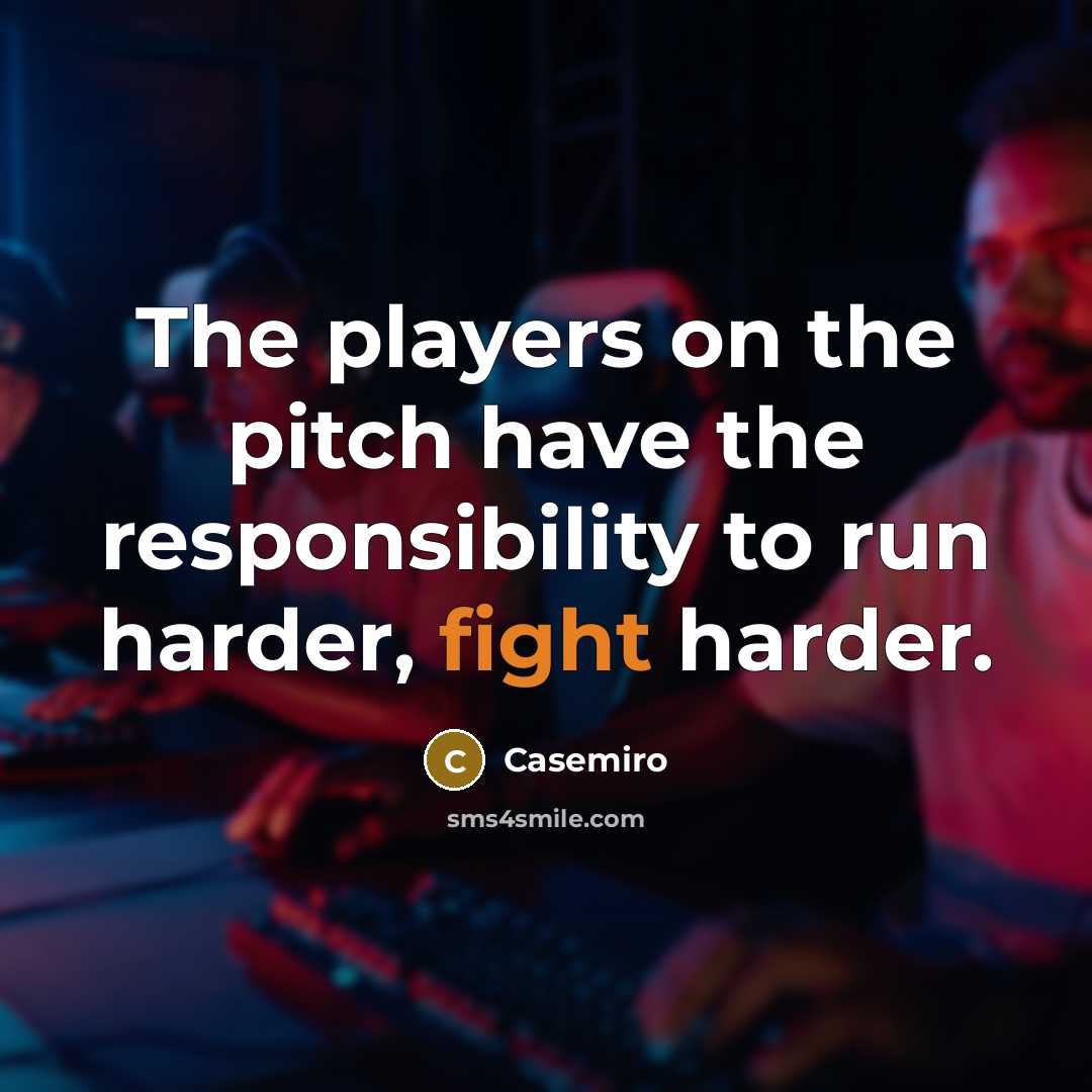 “The players on the pitch have the responsibility to run…” quote by Casemiro