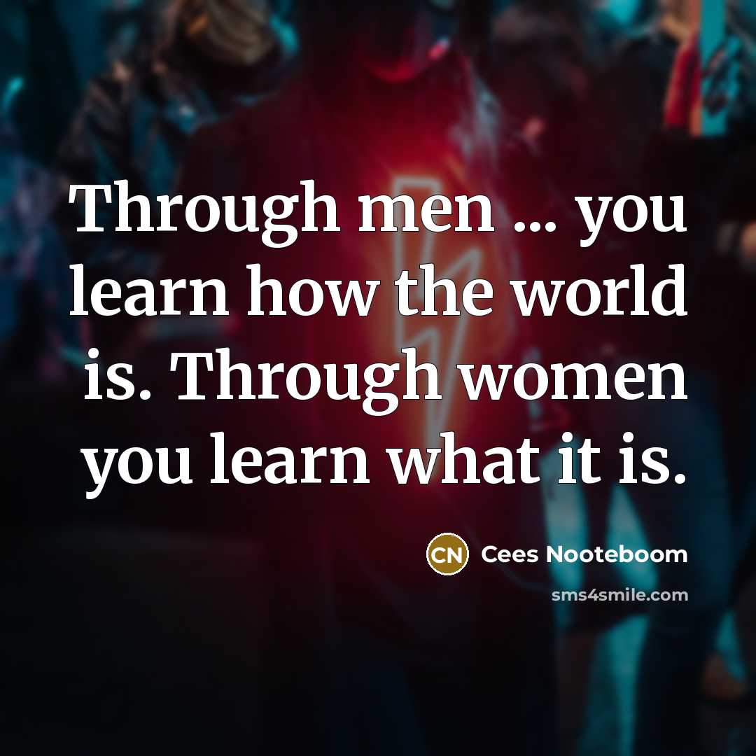 “Through men ... you learn how the world is. Through…” quote by Cees Nooteboom