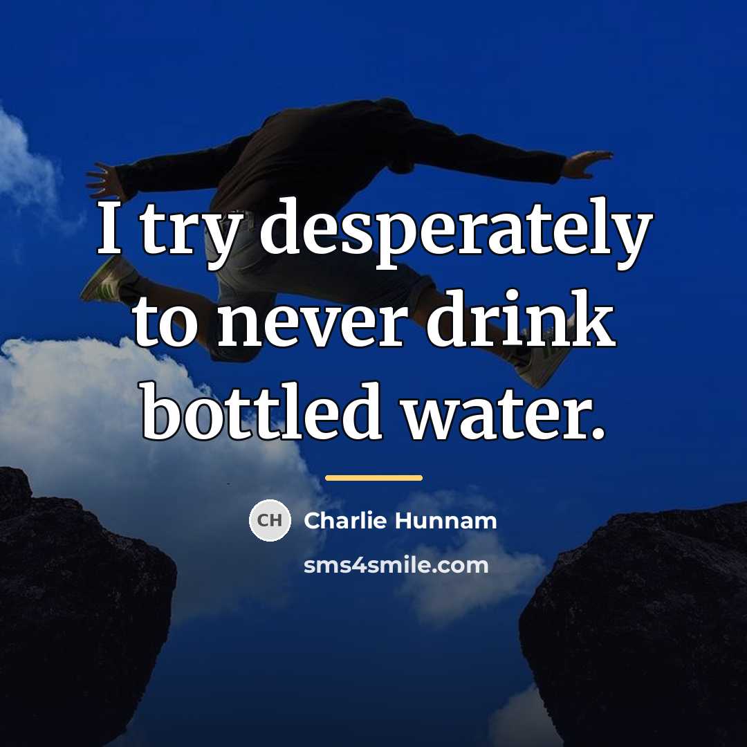 “I try desperately to never drink bottled water.…” quote by Charlie Hunnam