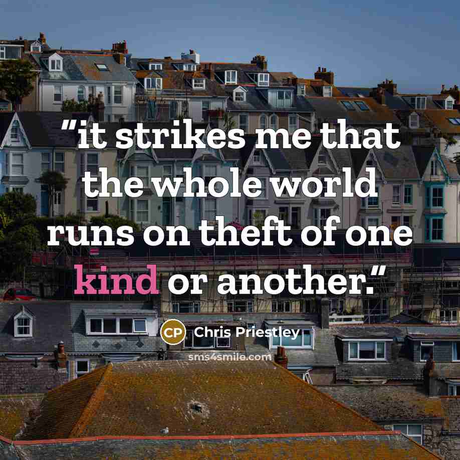 “it strikes me that the whole world runs on theft of one kind or another.” quote by Chris Priestley