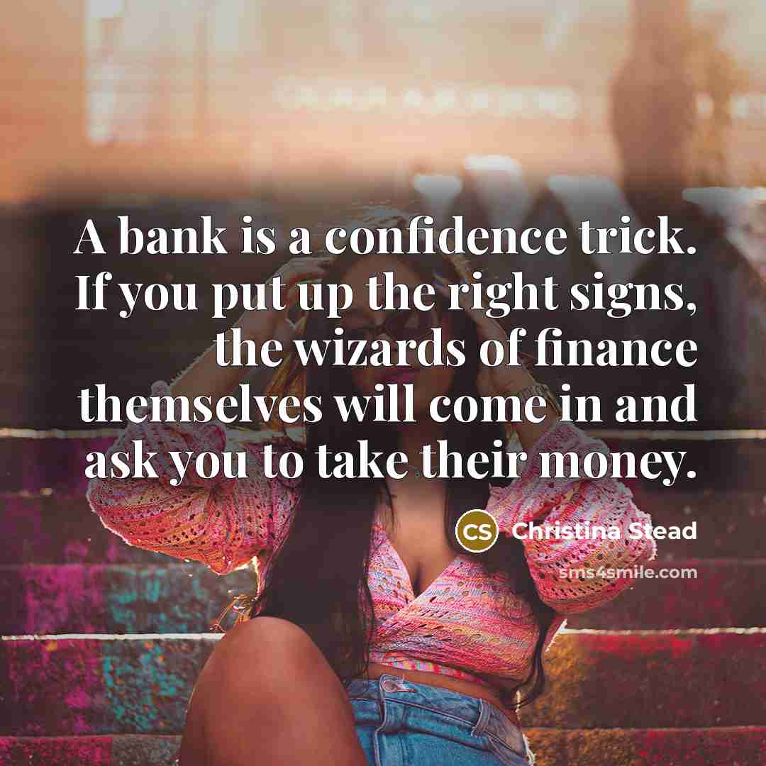 “A bank is a confidence trick. If you put up…” quote by Christina Stead
