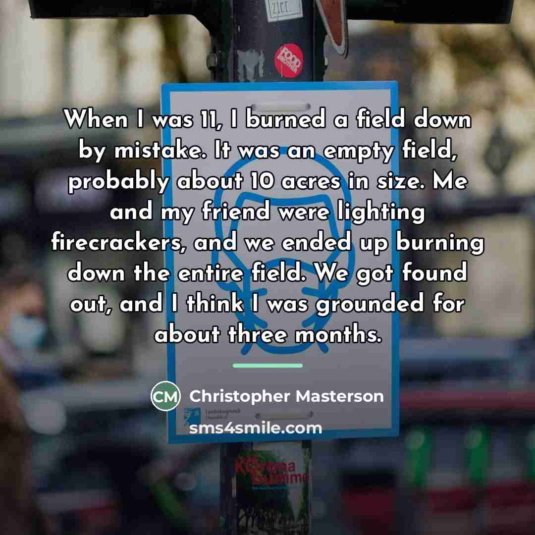 “When I was 11, I burned a field down by…” quote by Christopher Masterson