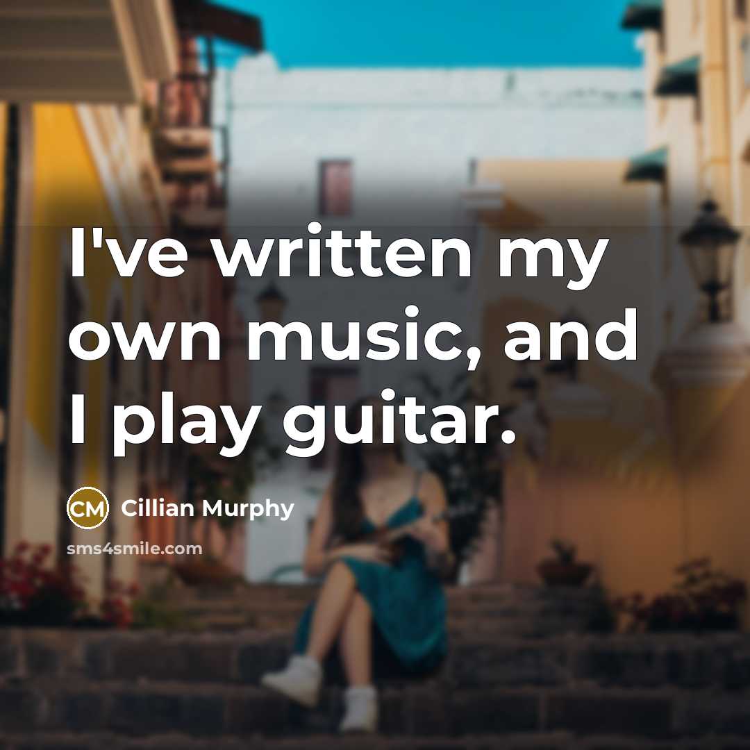 “I've written my own music, and I play guitar.…” quote by Cillian Murphy