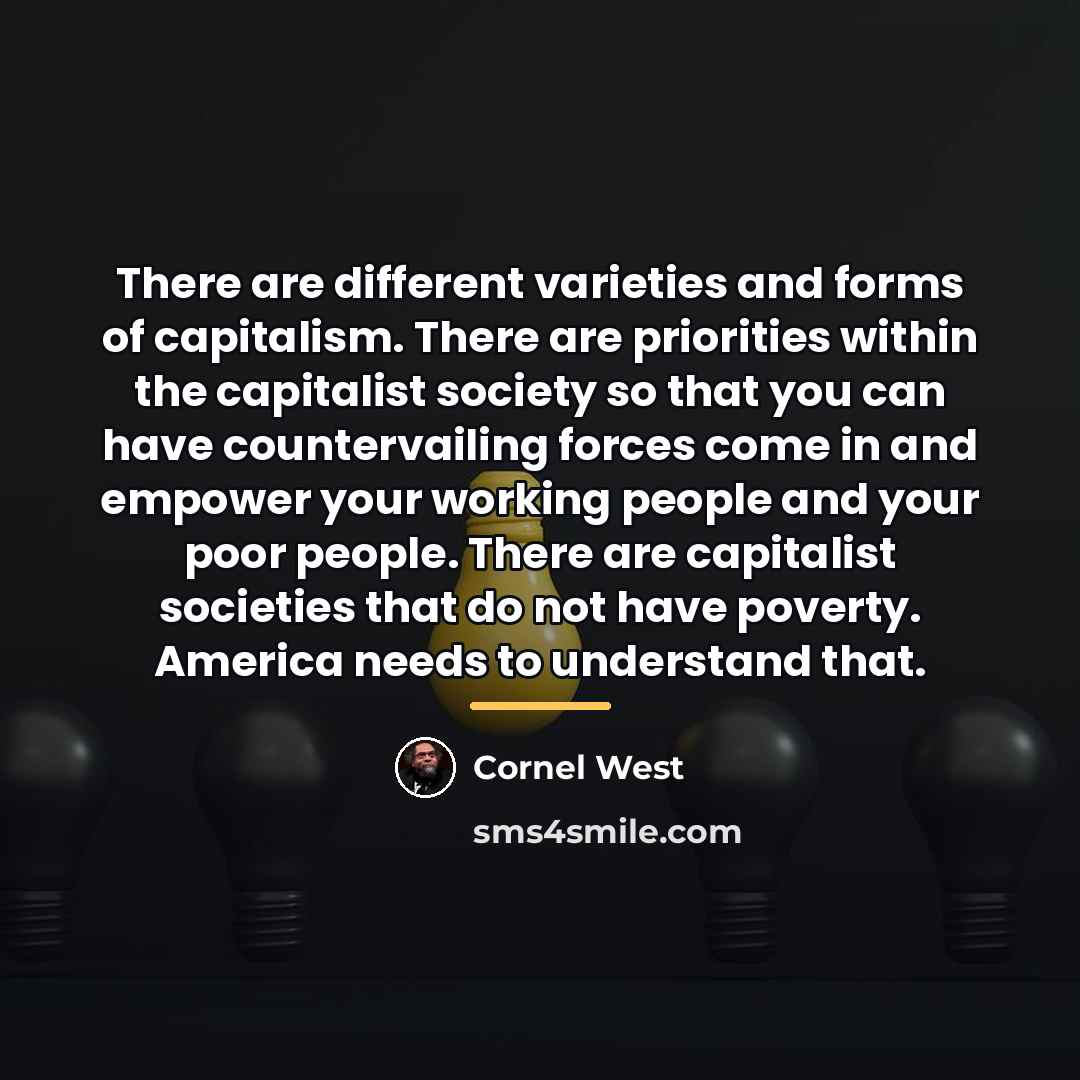 “There are different varieties and forms of capitalism. There are…” quote by Cornel West