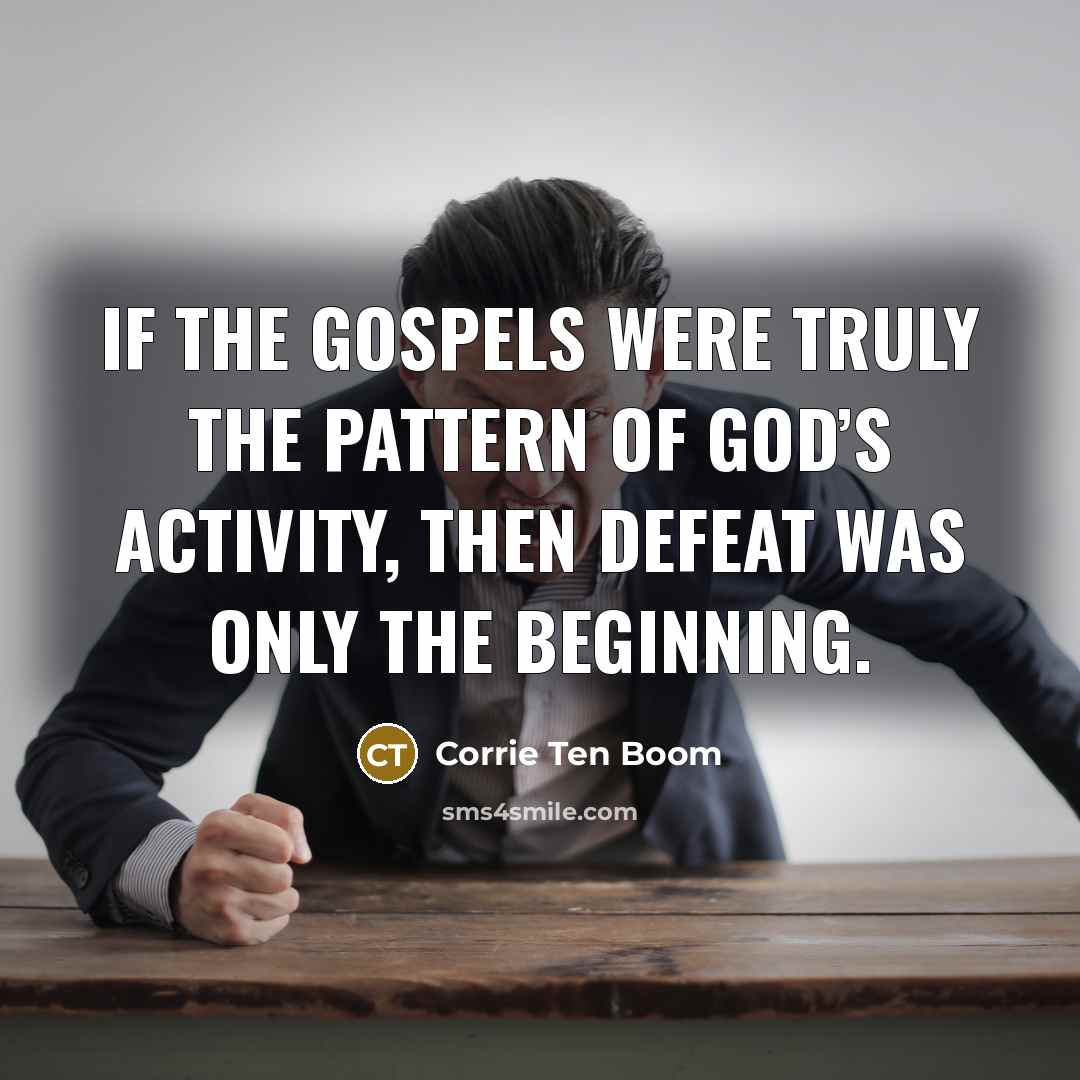 “If the Gospels were truly the pattern of God’s activity,…” quote by Corrie Ten Boom