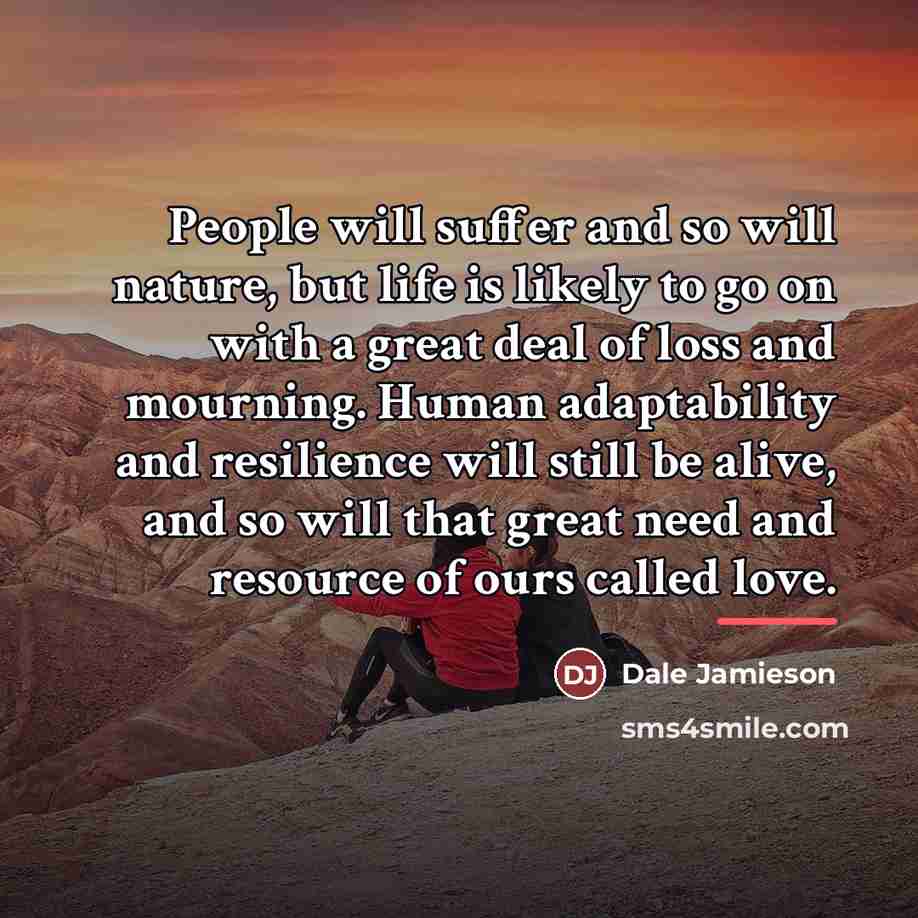 “People will suffer and so will nature, but life is…” quote by Dale Jamieson