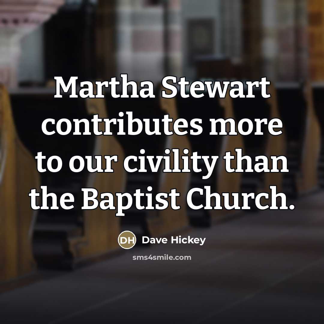 “Martha Stewart contributes more to our civility than the Baptist…” quote by Dave Hickey