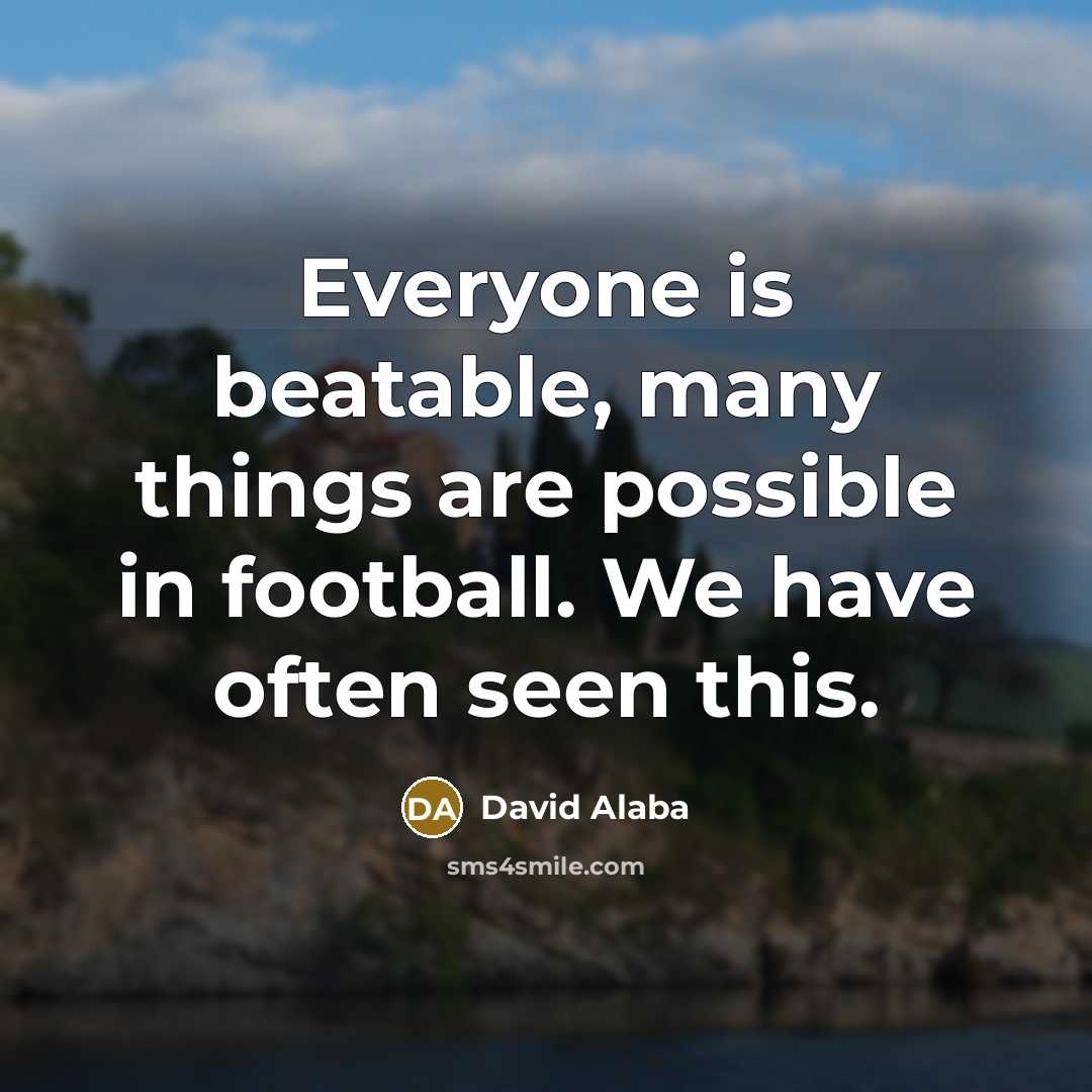 “Everyone is beatable, many things are possible in football. We…” quote by David Alaba