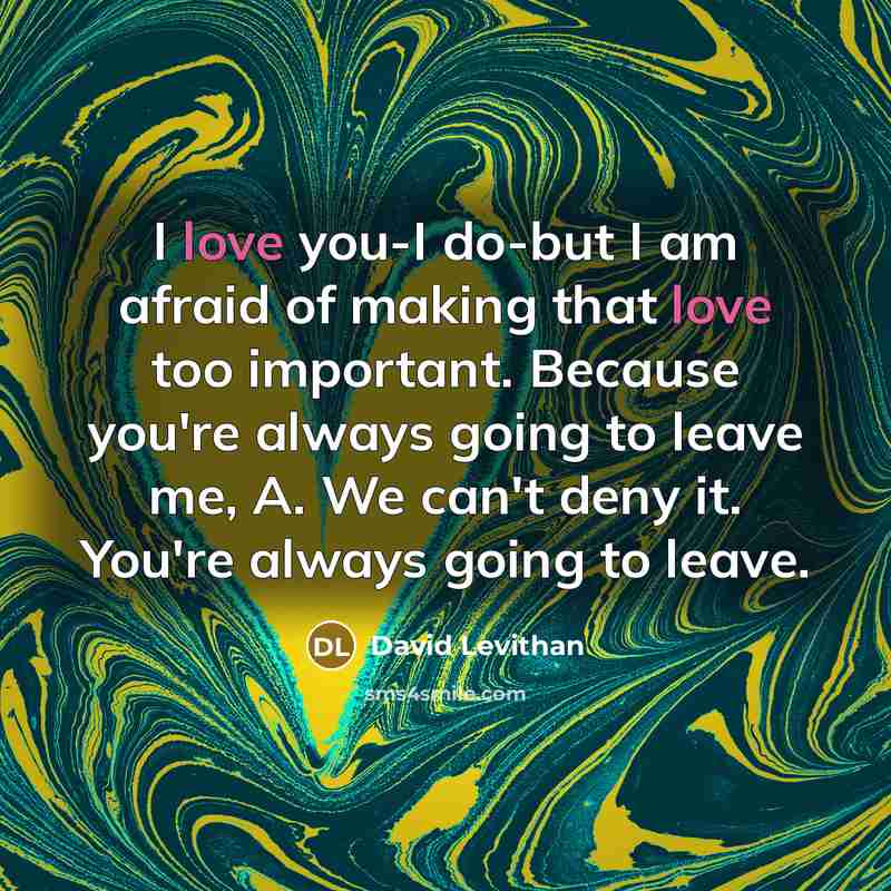 “I love you-I do-but I am afraid of making that…” quote by David Levithan