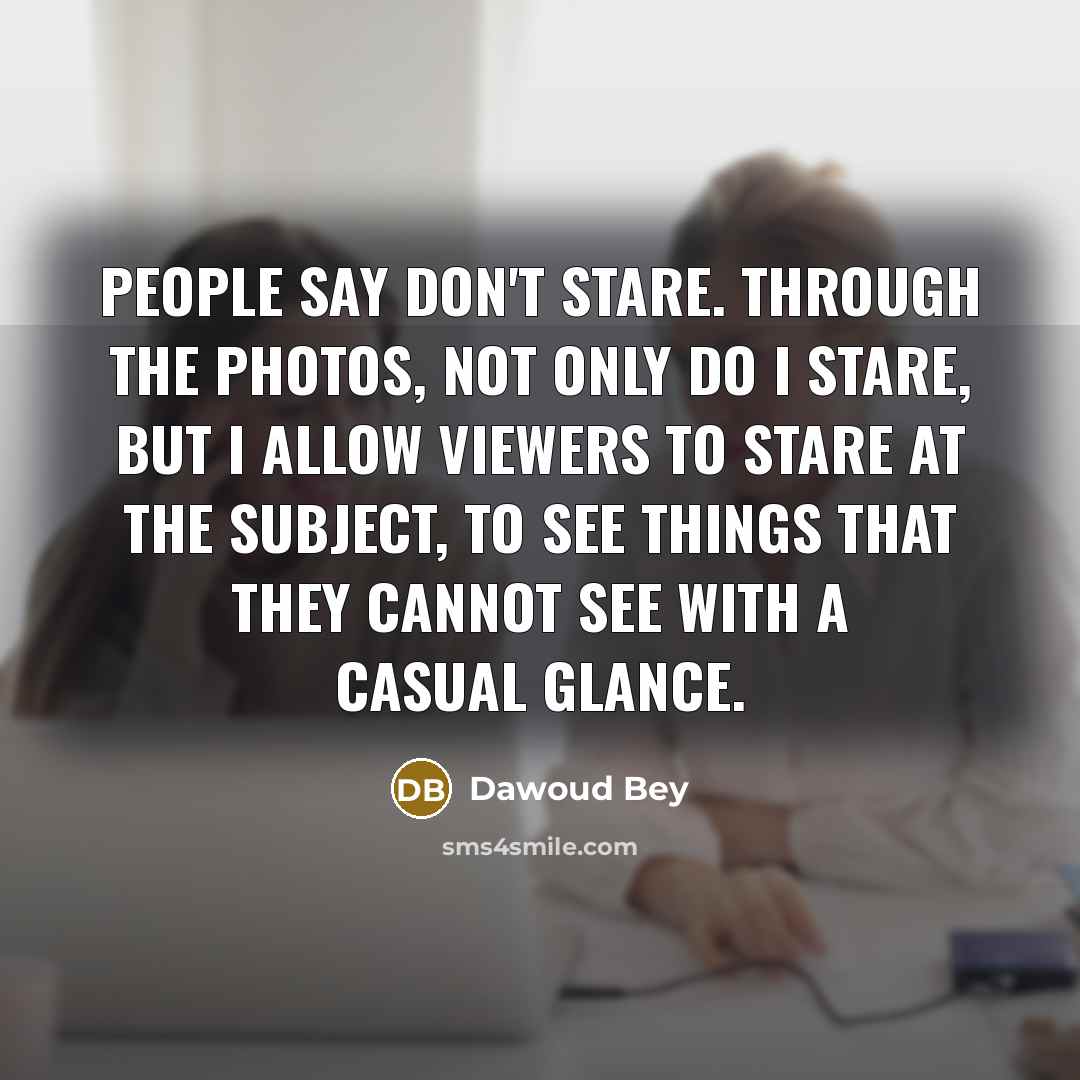 “People say don't stare. Through the photos, not only do…” quote by Dawoud Bey