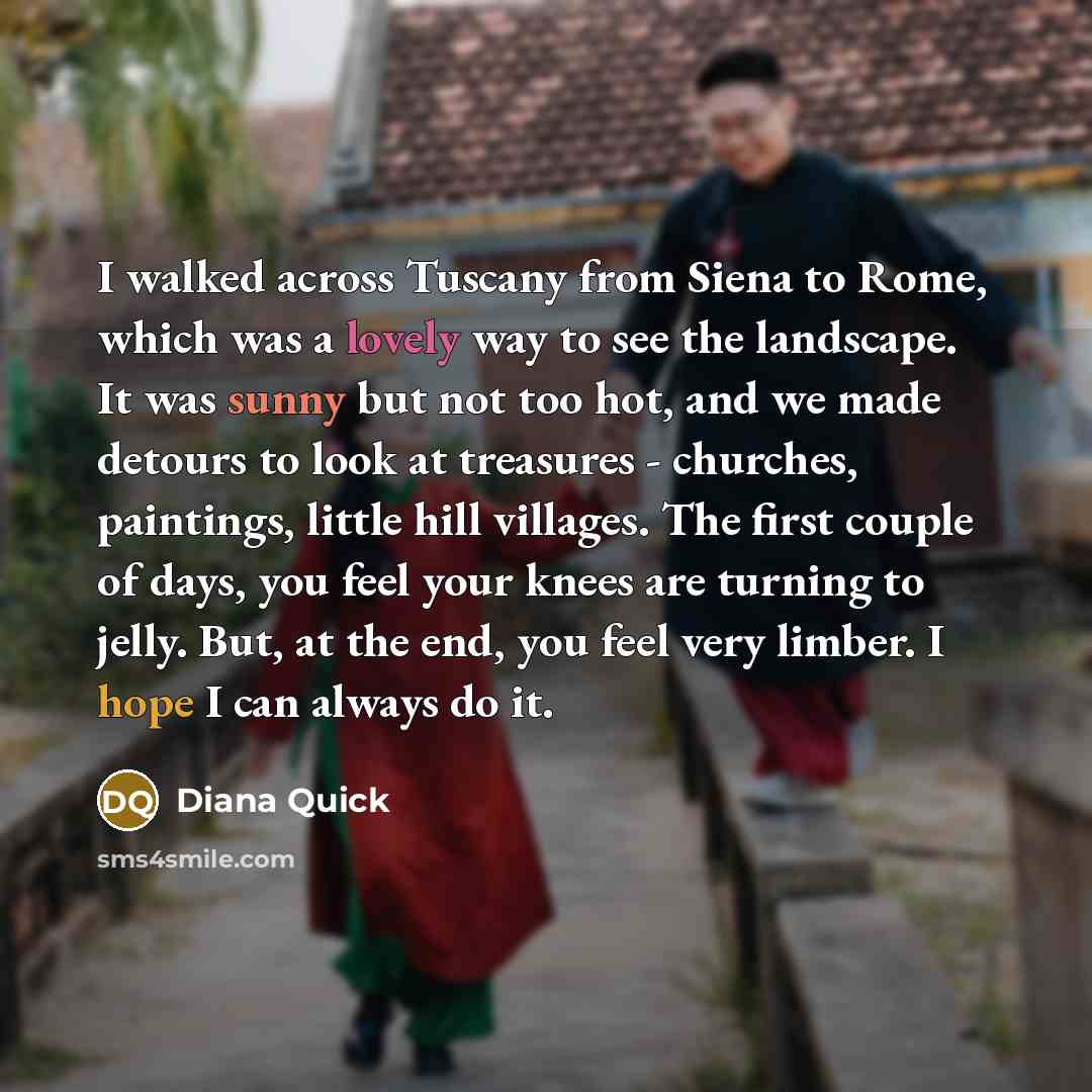 “I walked across Tuscany from Siena to Rome, which was…” quote by Diana Quick