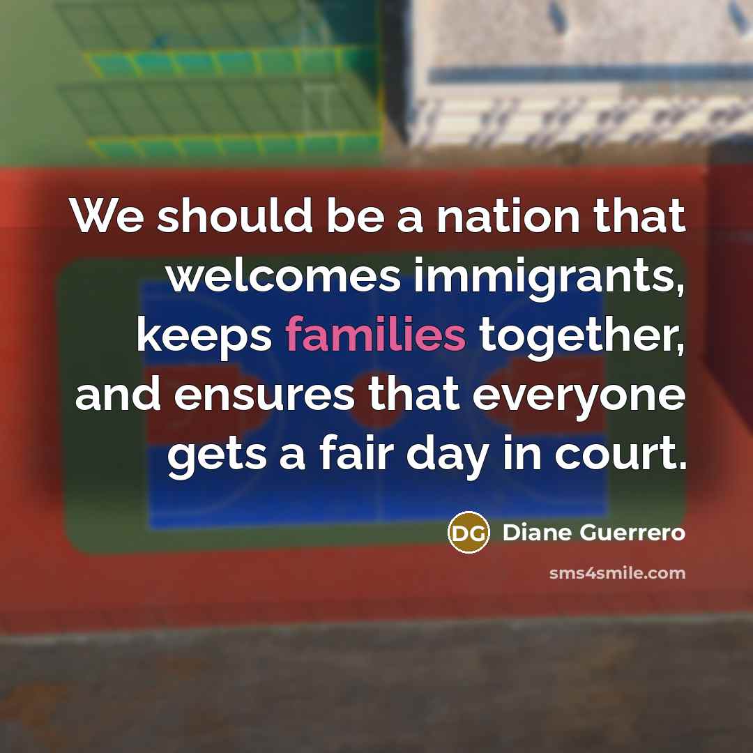 “We should be a nation that welcomes immigrants, keeps families…” quote by Diane Guerrero