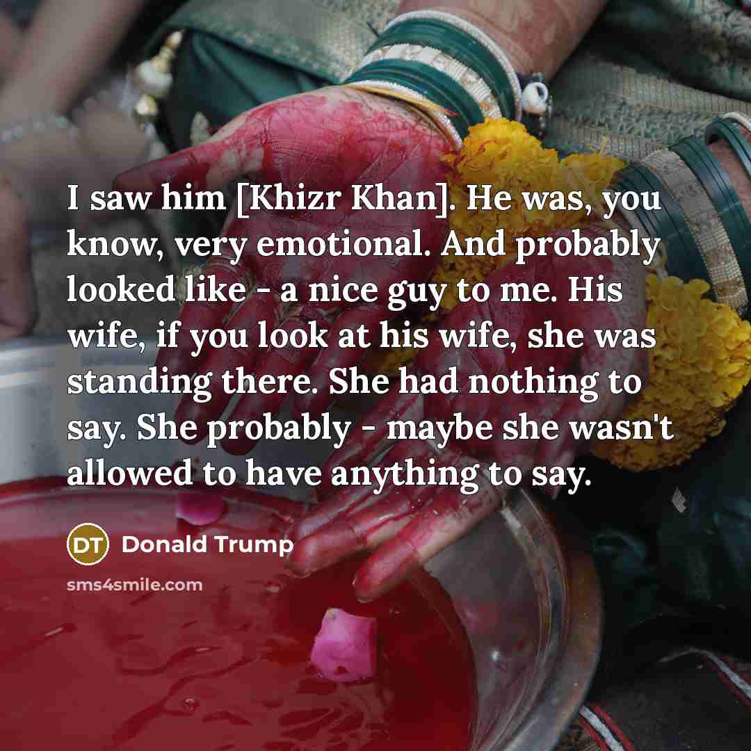 “I saw him [Khizr Khan]. He was, you know, very…” quote by Donald Trump