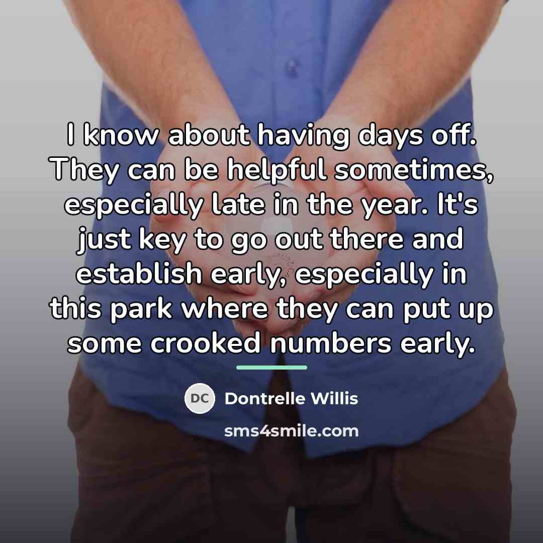 “I know about having days off. They can be helpful…” quote by Dontrelle Willis