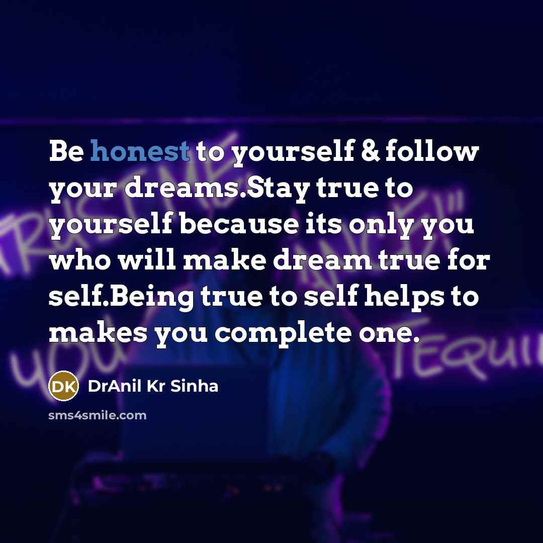 “Be honest to yourself & follow your dreams.Stay true to…” quote by DrAnil Kr Sinha