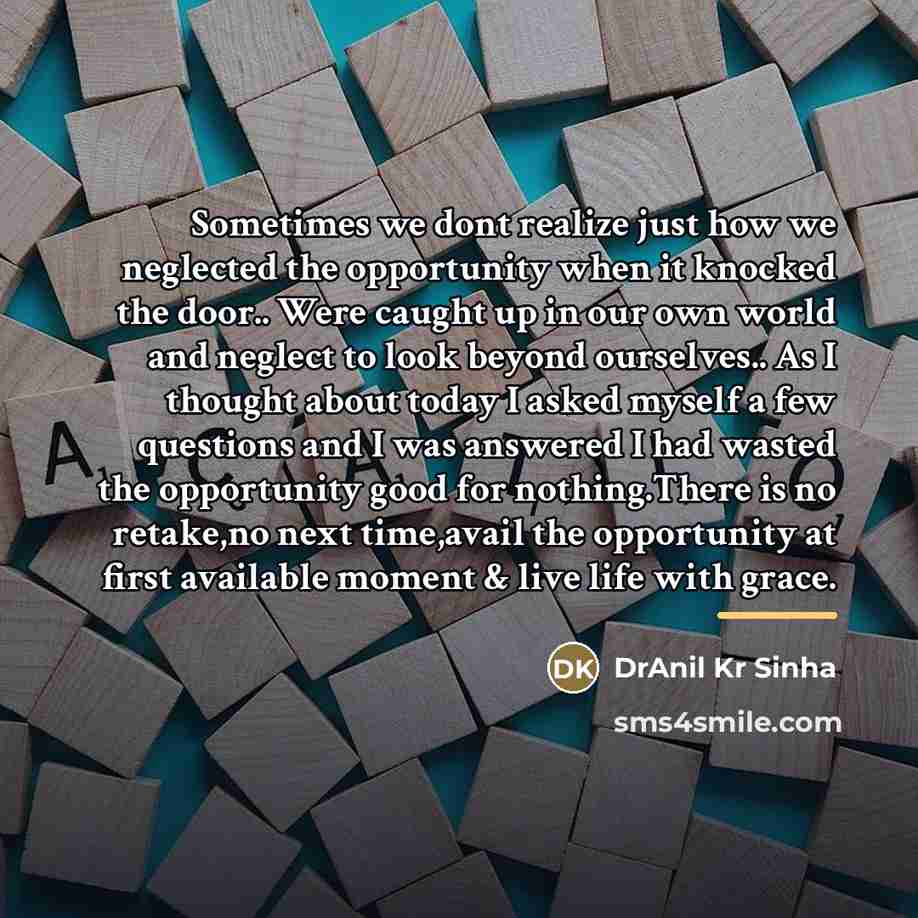 “Sometimes we dont realize just how we neglected the opportunity…” quote by DrAnil Kr Sinha