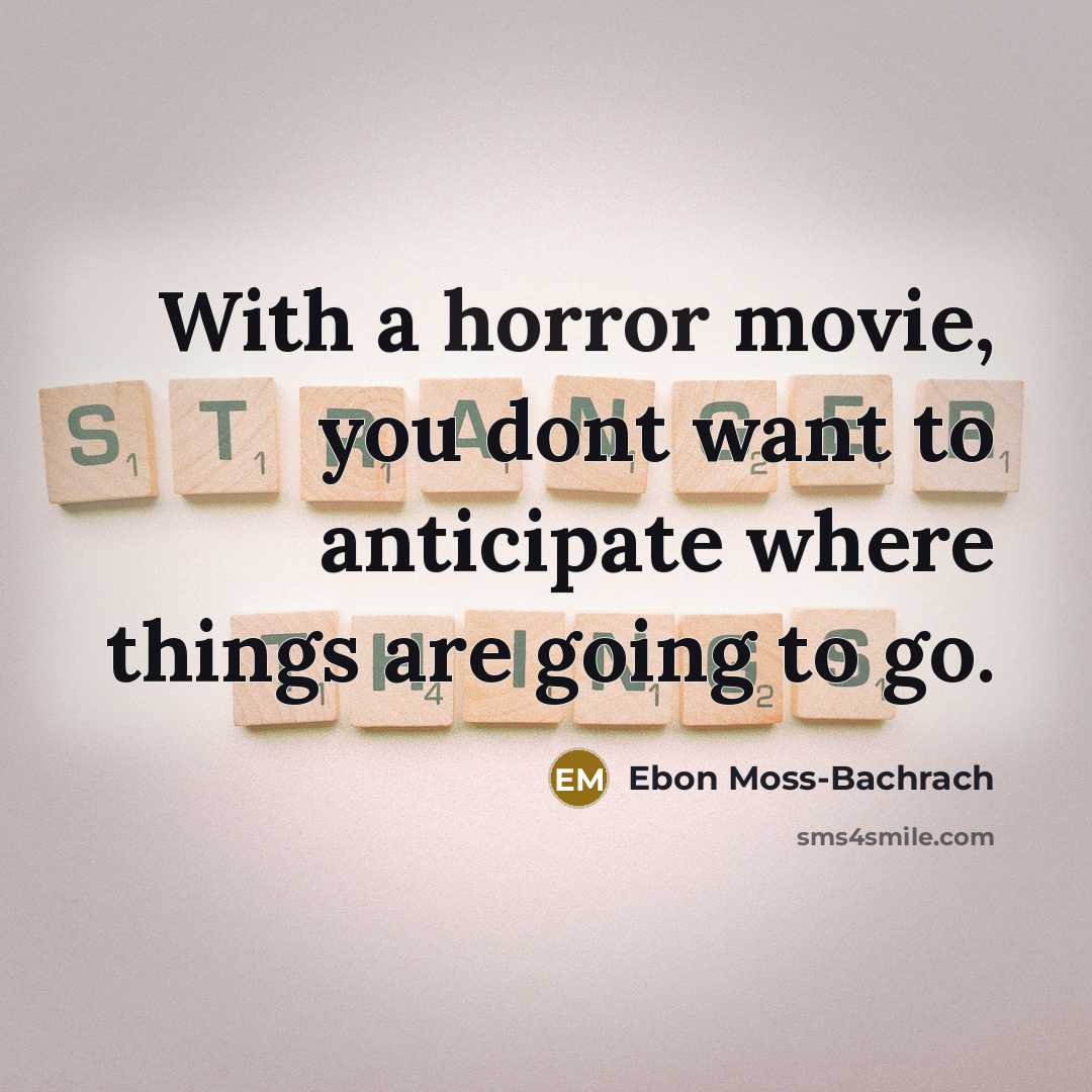 “With a horror movie, you dont want to anticipate where…” quote by Ebon Moss-Bachrach