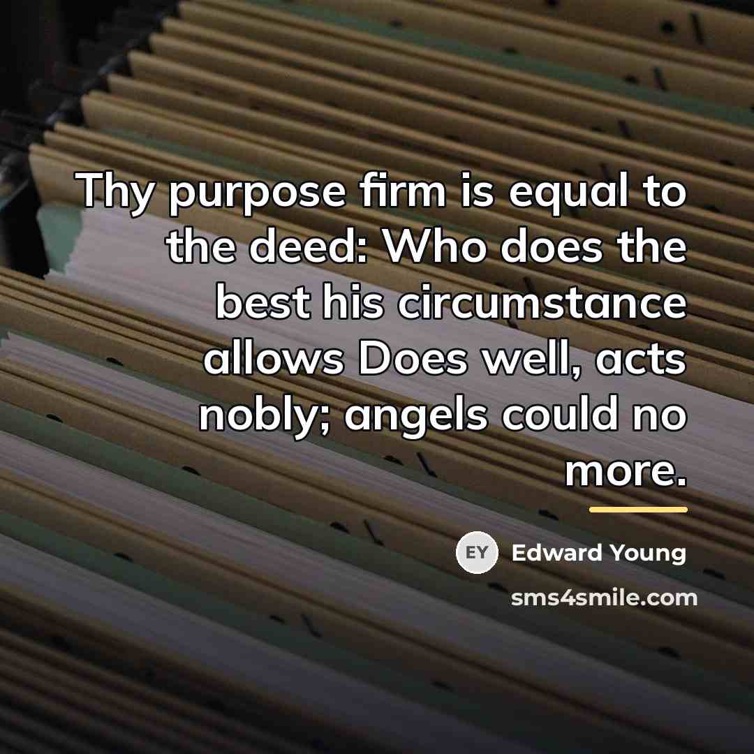 “Thy purpose firm is equal to the deed: Who does…” quote by Edward Young