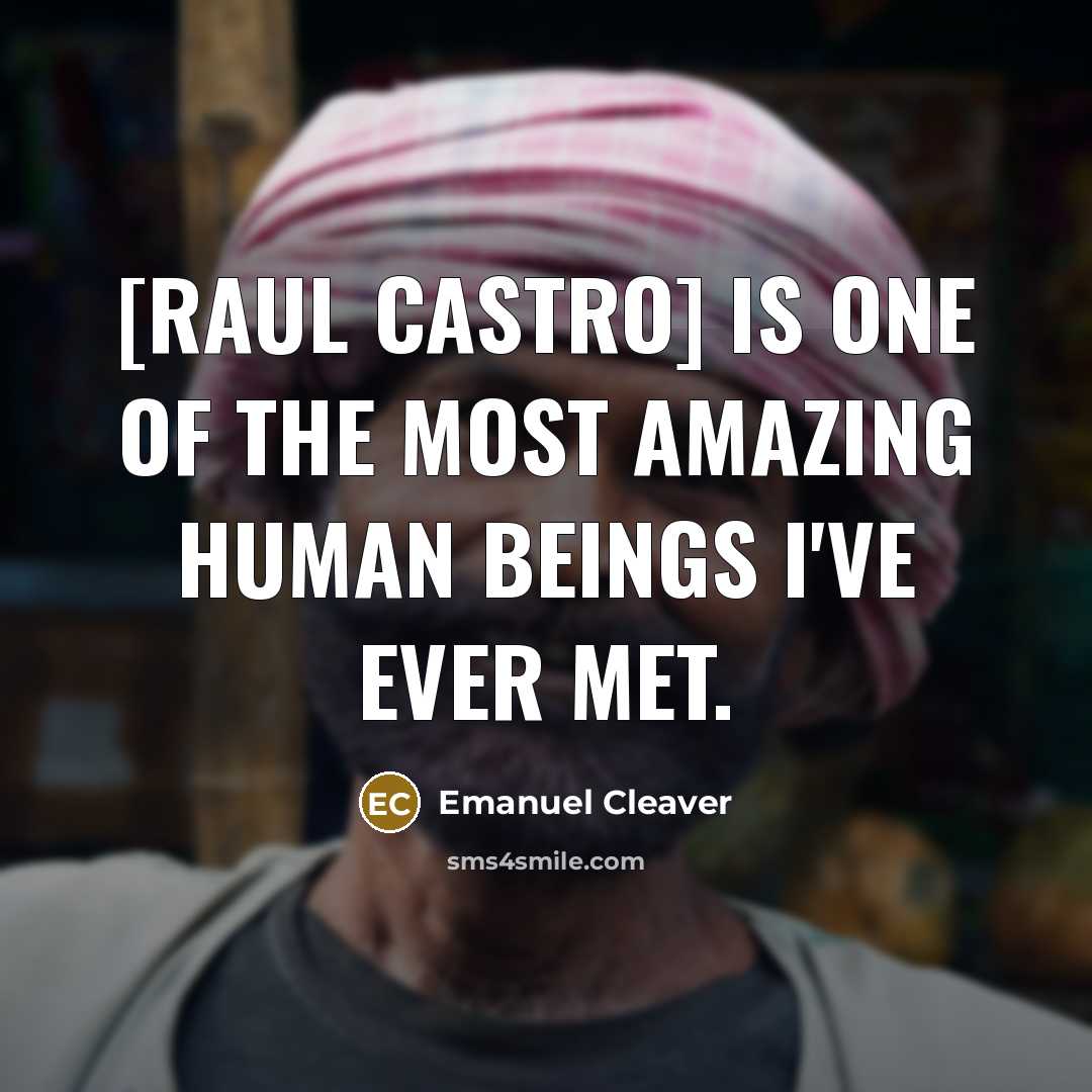 “[Raul Castro] is one of the most amazing human beings…” quote by Emanuel Cleaver